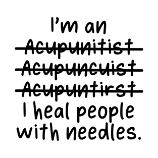 I'm an Acupuncturist, I heal people with needles - Misspelled T-Shirt