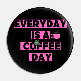 Every day is a coffee day Pin