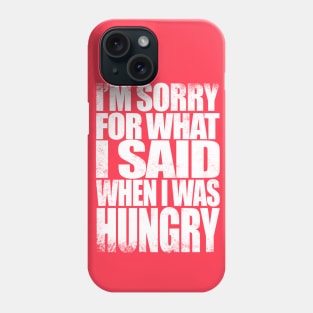 I'm sorry for what I said when I was hungry - WHITE Phone Case