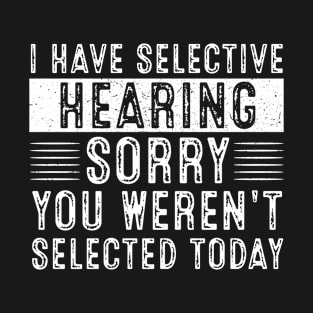i have selective hearing T-Shirt