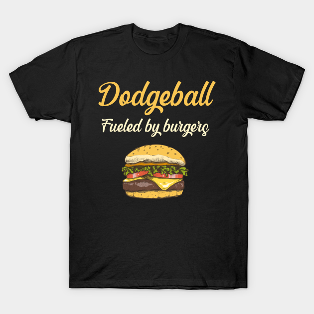 Dodgeball Fueled By Burgers - Dodge Ball Dodger Dodgers - Dodgeball - T-Shirt