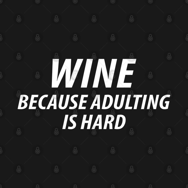 Wine because adulting is hard by Sarcasmbomb