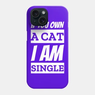 If You Own A Cat I am Single Funny Pick Up Line Phone Case