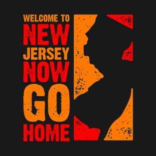 Welcome To New Jersey – Now Go Home T-Shirt