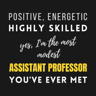 The Most Modest Assistant Professor You've Ever Met | Career Management Birthday Highly Skilled Working T-Shirt