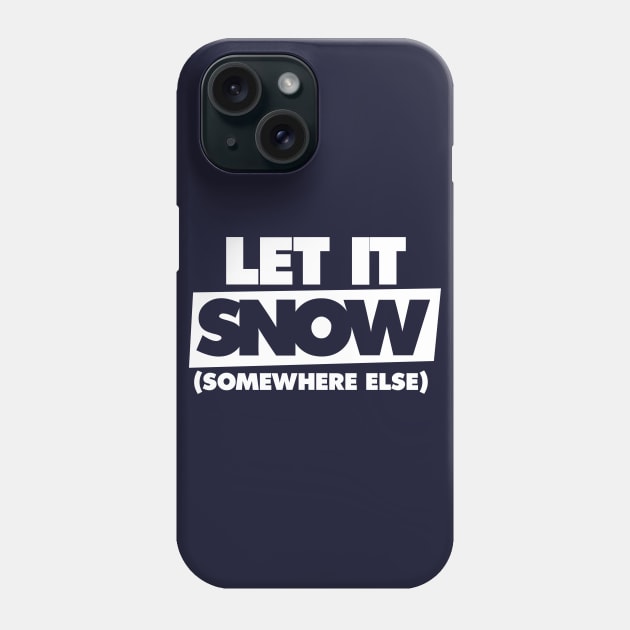 Let it snow somewhere else Phone Case by bubbsnugg