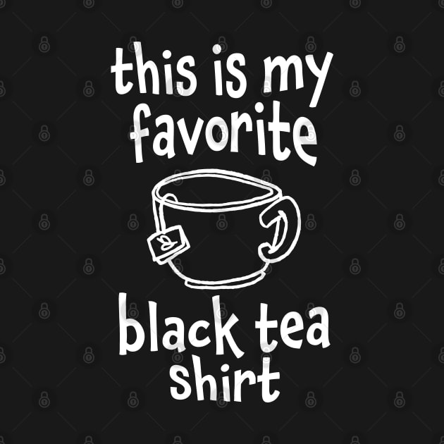 This is My Favorite Black Tea Shirt by Huhnerdieb Apparel