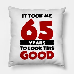 It took me 65 years to look this good Pillow