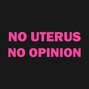 No uterus no opinion T-Shirt