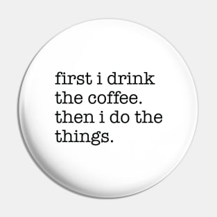 First I Drink The Coffee Black Typography Pin