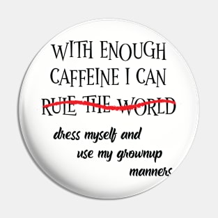 With Enough Caffeine... (For Light Shirts) Pin