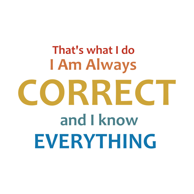 I am always correct, I know everything by Dexter Lifestyle