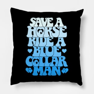 Save A Horse Ride A Blue Collar Man Pillow