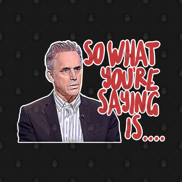 Jordan B Peterson / So What You're Saying Is ... Humorous Typography Design by DankFutura