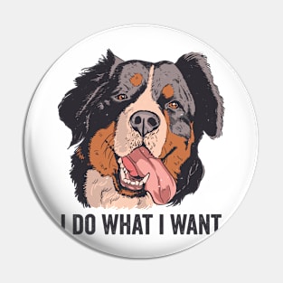 Funny Bernese Mountain Dog I Do What I Want Pin