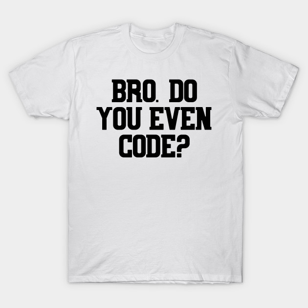Bro Do You Even Code Coder Programmer Software T Shirt