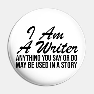 I AM A WRITER ANYTHING YOU SAY OR DO MAY BE USED IN A STORY Pin