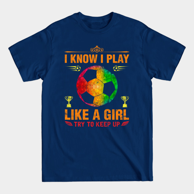 Disover I Know I Play Like A Girl Try To Keep Up Football - Football Lover - T-Shirt