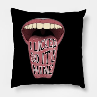 I LICKED IT SO ITS MINE Pillow