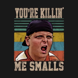 You're Killing Me Smalls T-Shirt