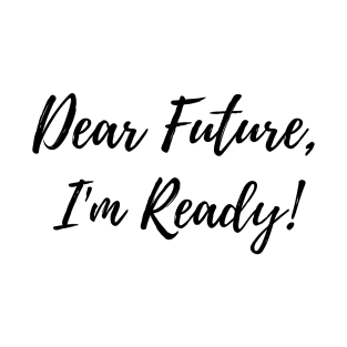 Dear Future, I'm Ready! positive quote Motivational Saying T-Shirt