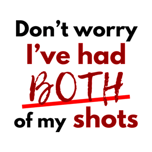 Dont worry Ive had both of my shots T-Shirt