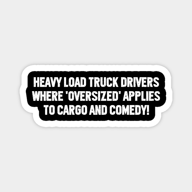 Heavy Load Truck Drivers Where 'Oversized' Applies to Cargo and Comedy! Magnet by trendynoize