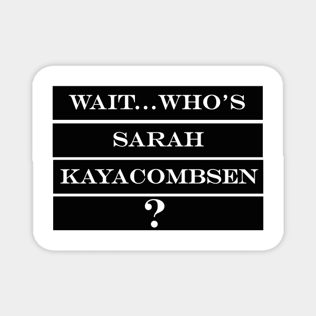 wait whos sarah kayacombsen Magnet by NotComplainingJustAsking