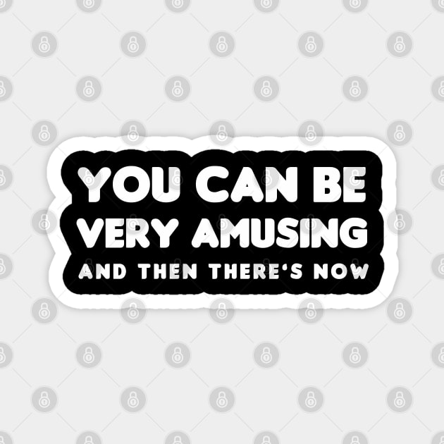 You Can Be Very Amusing Magnet by HellraiserDesigns