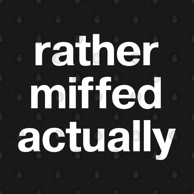 "rather miffed actually" in plain white letters - for fans of understatement by TheBestWords