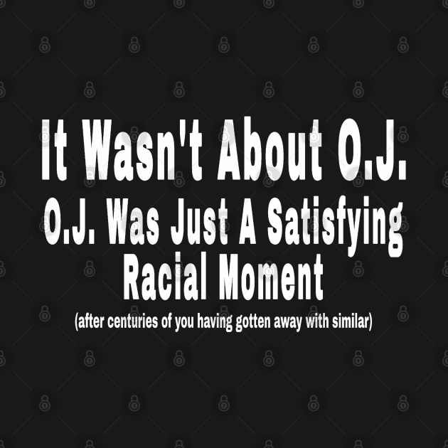 It Wasn't About O.J. - O.J. Was Just A  Satisfying Racial Moment - After Centuries of YOU Having Gotten Away With Similar - Front by SubversiveWare