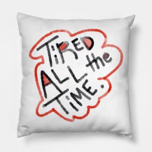 Tired all the time T-shirt Pillow