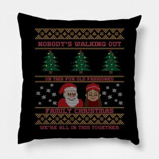 Nobody's leaving. Nobody's walking out on this fun, old-fashioned family Christmas. We're all in this together. Pillow