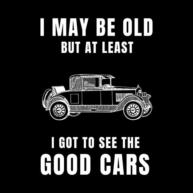 I May Be Old But At Least I Got To See The Good Cars | Car Lover, Retro Cars, Vintage Car, Luxury Car, Muscle Car, Grandpa by mounteencom