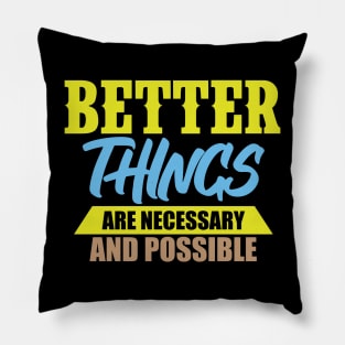 Better Things Are Necessary And Possible Pillow