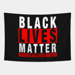 BLACK LIVES MATTER BECAUSE ALL LIVES MATTER-3 Tapestry