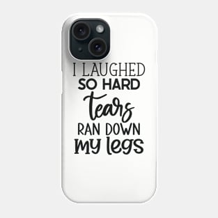 I laughed so hard tears ran down my legs Phone Case