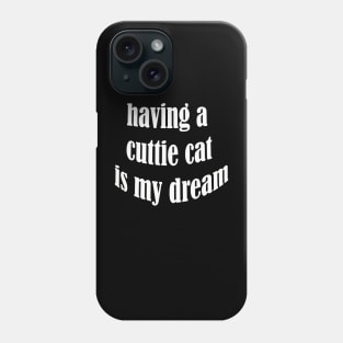 having a cuttie cat is my dream Phone Case