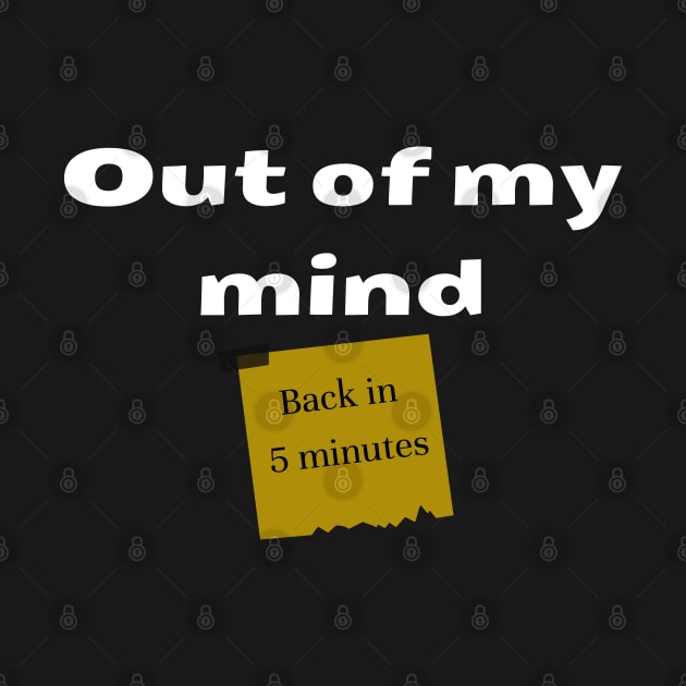 Out of my mind. Back in 5 minutes by IndiPrintables