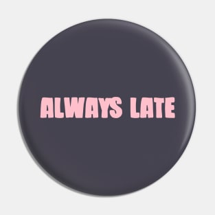 Always Late, pink Pin