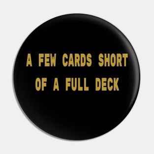 A Few Cards Short of a Full Deck | Funny Card Game T Shirt Pin