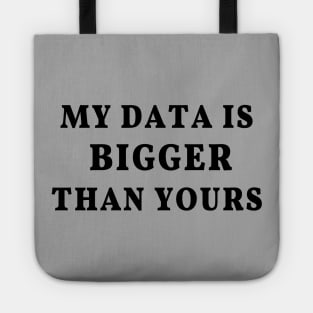 My Data Is Bigger Than Yours: Data science joke, data scientist humor Tote