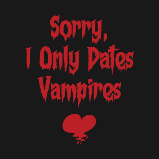 Sorry I only dates Vampires Vampire Blood TV Series T-Shirt