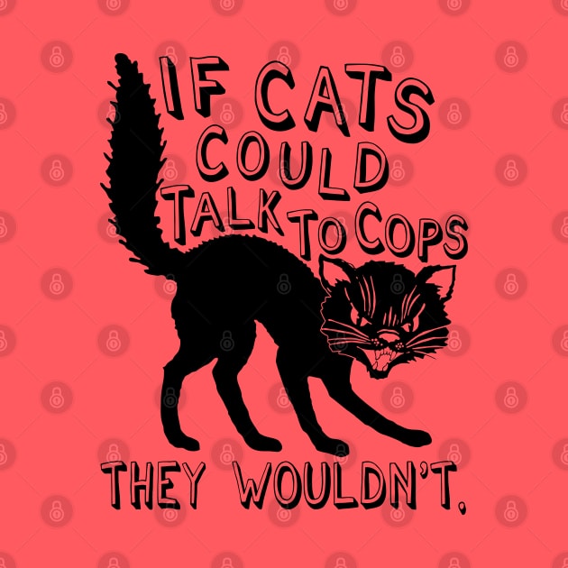 If Cats Could Talk To Cops They Wouldnt - Meme, Punk, Anarchist by SpaceDogLaika