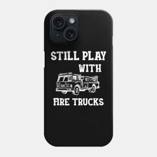 Firefighter - I still play with fire trucks Phone Case