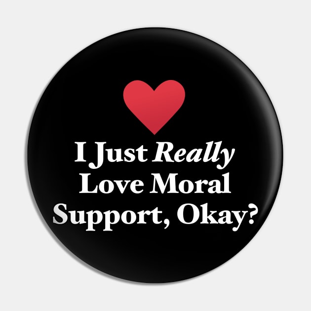 I Just Really Love Moral Support, Okay? Pin by MapYourWorld