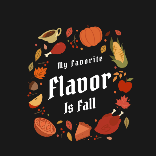 My Favorite Flavor Is Fall - Autumn Design to Show Off Your Favorite Season T-Shirt