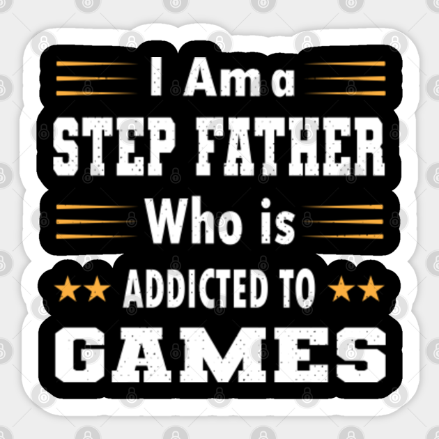 I Am a Step Father Who Is Addicted to Games - Single Dad Fathers Day Best Dad Ever - Sticker
