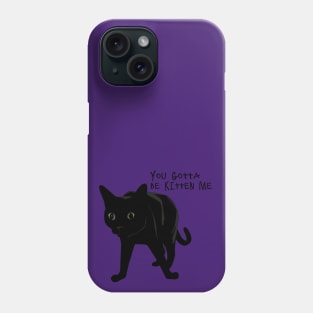 You gotta be Kitten me! Phone Case