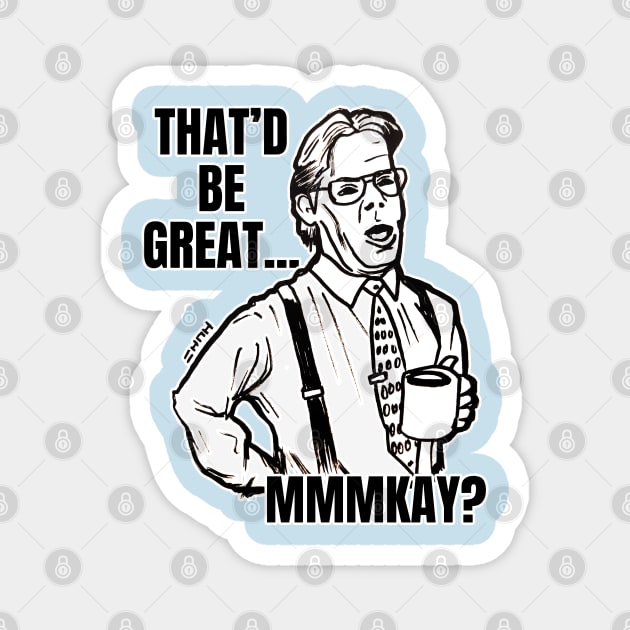 Office Space Boss Quote Meme Magnet by sketchnkustom